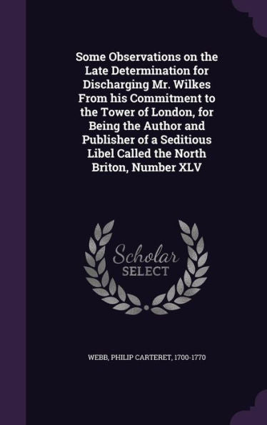 Some Observations On The Late Determination For Discharging Mr. Wilkes From His Commitment To The Tower Of London, For Being The Author And Publisher ... Libel Called The North Briton, Number Xlv