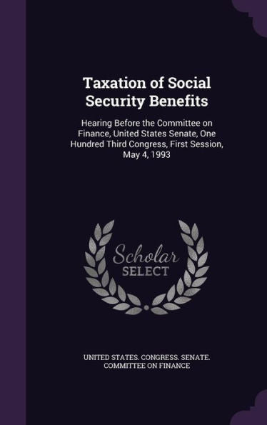 Taxation Of Social Security Benefits: Hearing Before The Committee On Finance, United States Senate, One Hundred Third Congress, First Session, May 4, 1993