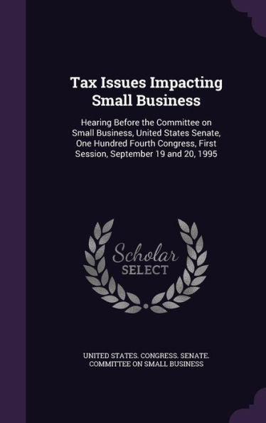 Tax Issues Impacting Small Business: Hearing Before The Committee On Small Business, United States Senate, One Hundred Fourth Congress, First Session, September 19 And 20, 1995