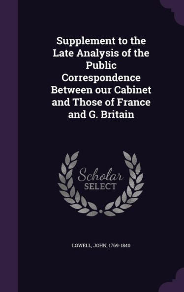 Supplement To The Late Analysis Of The Public Correspondence Between Our Cabinet And Those Of France And G. Britain