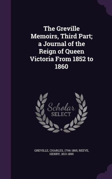 The Greville Memoirs, Third Part; A Journal Of The Reign Of Queen Victoria From 1852 To 1860