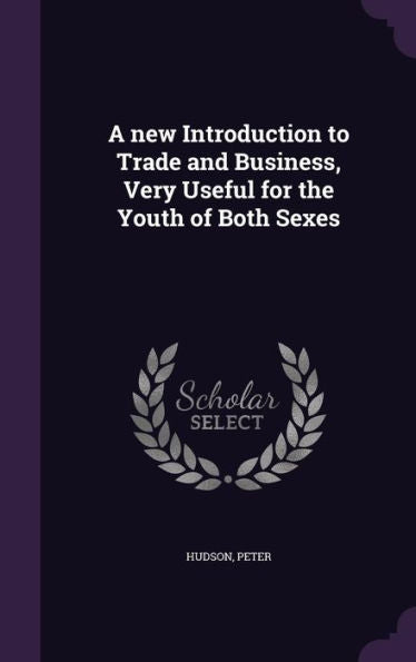 A New Introduction To Trade And Business, Very Useful For The Youth Of Both Sexes
