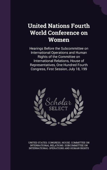 United Nations Fourth World Conference On Women: Hearings Before The Subcommittee On International Operations And Human Rights Of The Committee On ... Fourth Congress, First Session, July 18, 199