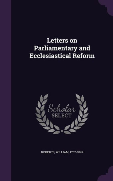 Letters On Parliamentary And Ecclesiastical Reform