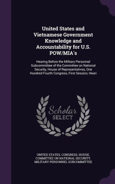United States And Vietnamese Government Knowledge And Accountability For U.S. Pow/Mia's: Hearing Before The Military Personnel Subcommittee Of The ... Hundred Fourth Congress, First Session, Heari