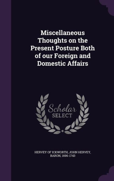 Miscellaneous Thoughts On The Present Posture Both Of Our Foreign And Domestic Affairs