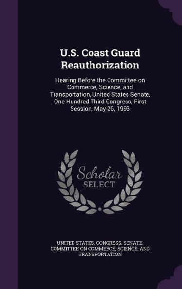 U.S. Coast Guard Reauthorization: Hearing Before The Committee On Commerce, Science, And Transportation, United States Senate, One Hundred Third Congress, First Session, May 26, 1993