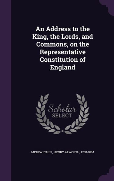 An Address To The King, The Lords, And Commons, On The Representative Constitution Of England