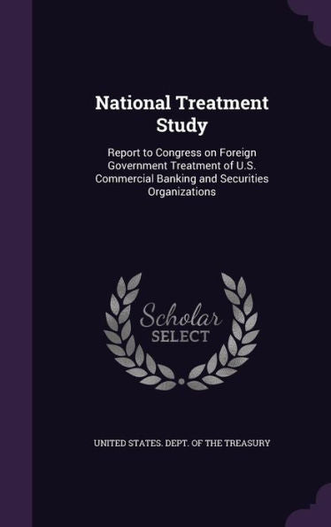 National Treatment Study: Report To Congress On Foreign Government Treatment Of U.S. Commercial Banking And Securities Organizations