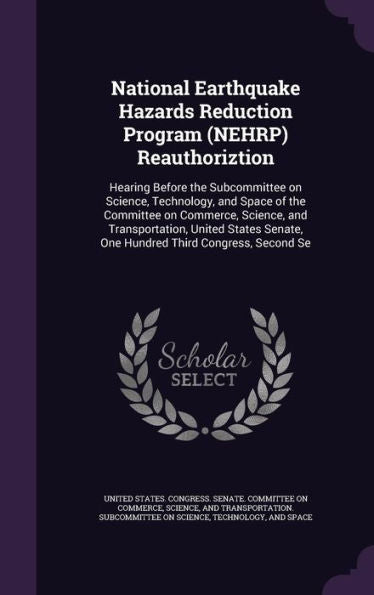 National Earthquake Hazards Reduction Program (Nehrp) Reauthoriztion: Hearing Before The Subcommittee On Science, Technology, And Space Of The ... Senate, One Hundred Third Congress, Second Se