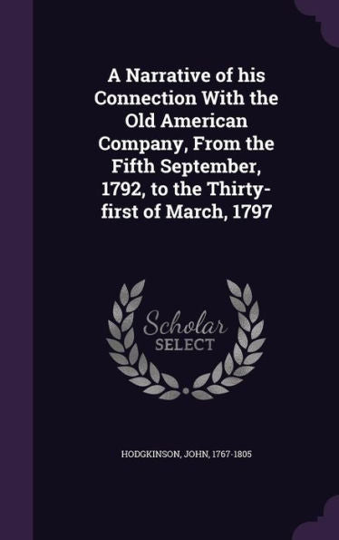 A Narrative Of His Connection With The Old American Company, From The Fifth September, 1792, To The Thirty-First Of March, 1797