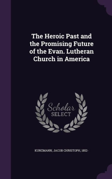 The Heroic Past And The Promising Future Of The Evan. Lutheran Church In America