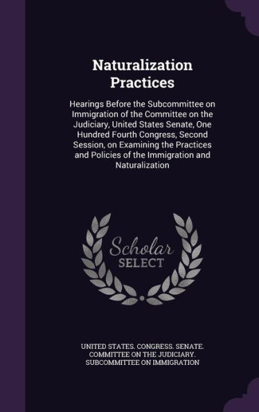 Naturalization Practices: Hearings Before The Subcommittee On Immigration Of The Committee On The Judiciary, United States Senate, One Hundred Fourth ... Of The Immigration And Naturalization