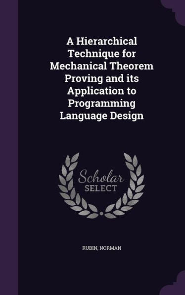 A Hierarchical Technique For Mechanical Theorem Proving And Its Application To Programming Language Design