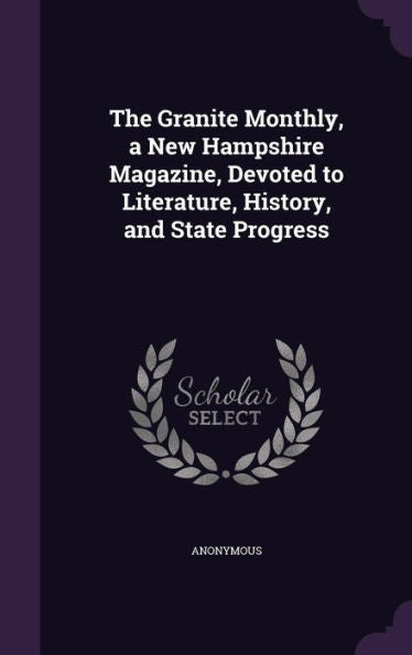 The Granite Monthly, A New Hampshire Magazine, Devoted To Literature, History, And State Progress