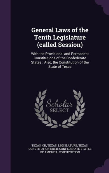 General Laws Of The Tenth Legislature (Called Session): With The Provisional And Permanent Constitutions Of The Confederate States: Also, The Constitution Of The State Of Texas
