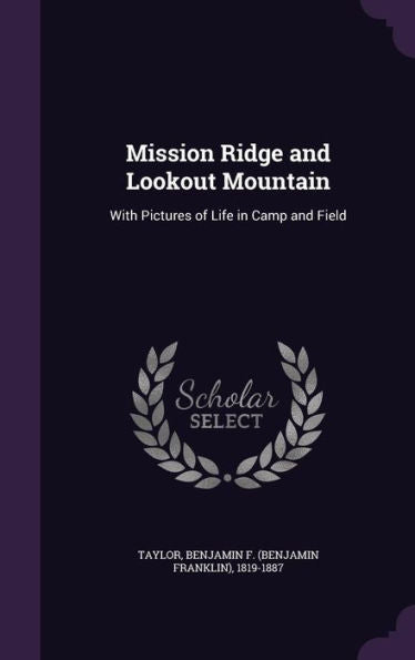 Mission Ridge And Lookout Mountain: With Pictures Of Life In Camp And Field