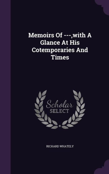 Memoirs Of ---, With A Glance At His Cotemporaries And Times