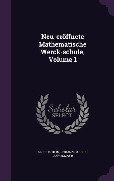 Neu-Er?fnete Mathematische Werck-Schule, Volume 1