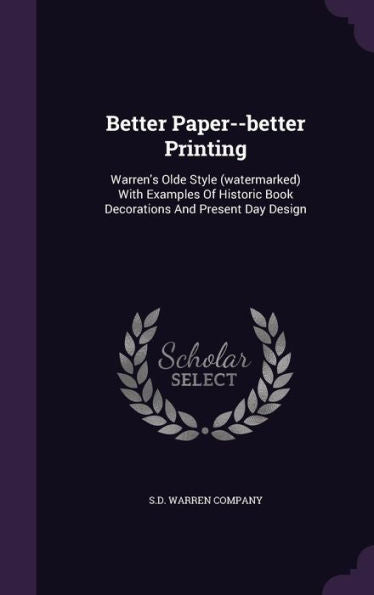 Better Paper--Better Printing: Warren's Olde Style (Watermarked) With Examples Of Historic Book Decorations And Present Day Design
