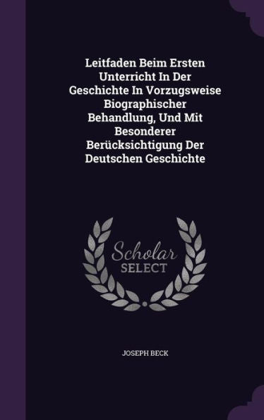 Leitfaden Beim Ersten Unterricht In Der Geschichte In Vorzugsweise Biographischer Behandlung, Und Mit Besonderer Ber?ksichtigung Der Deutschen Geschichte