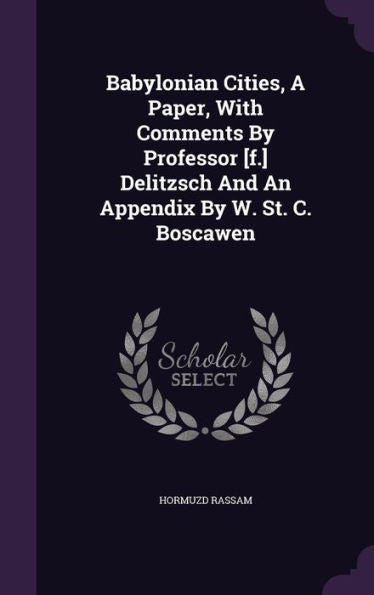 Babylonian Cities, A Paper, With Comments By Professor [F.] Delitzsch And An Appendix By W. St. C. Boscawen
