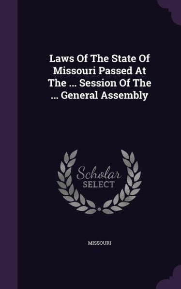 Laws Of The State Of Missouri Passed At The ... Session Of The ... General Assembly