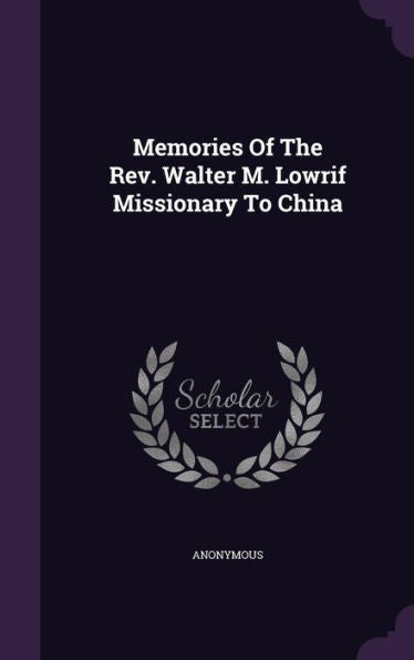 Memories Of The Rev. Walter M. Lowrif Missionary To China