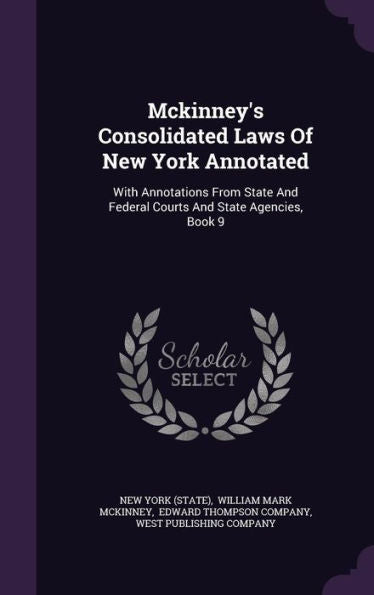 Mckinney's Consolidated Laws Of New York Annotated: With Annotations From State And Federal Courts And State Agencies, Book 9