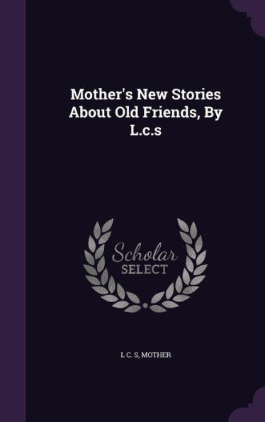 Mother's New Stories About Old Friends, By L.C.S
