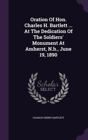 Oration Of Hon. Charles H. Bartlett ... At The Dedication Of The Soldiers' Monument At Amherst, N.H., June 19, 1890