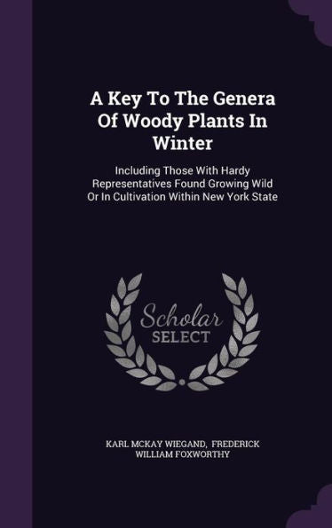 A Key To The Genera Of Woody Plants In Winter: Including Those With Hardy Representatives Found Growing Wild Or In Cultivation Within New York State