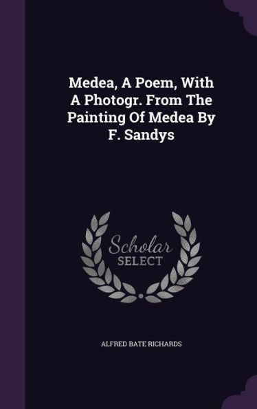 Medea, A Poem, With A Photogr. From The Painting Of Medea By F. Sandys