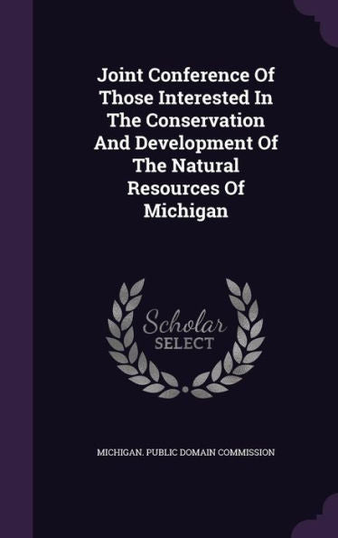 Joint Conference Of Those Interested In The Conservation And Development Of The Natural Resources Of Michigan