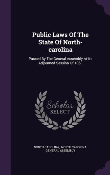 Public Laws Of The State Of North-Carolina: Passed By The General Assembly At Its Adjourned Session Of 1863