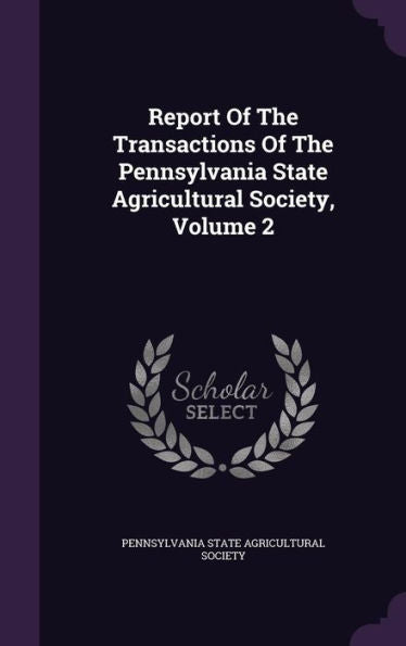 Report Of The Transactions Of The Pennsylvania State Agricultural Society, Volume 2