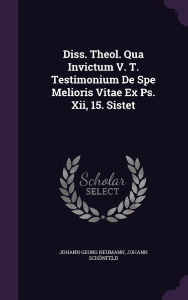 Diss. Theol. Qua Invictum V. T. Testimonium De Spe Melioris Vitae Ex Ps. Xii, 15. Sistet