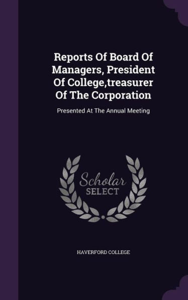 Reports Of Board Of Managers, President Of College, Treasurer Of The Corporation: Presented At The Annual Meeting