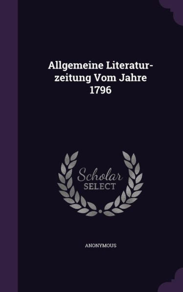 Allgemeine Literatur-Zeitung Vom Jahre 1796