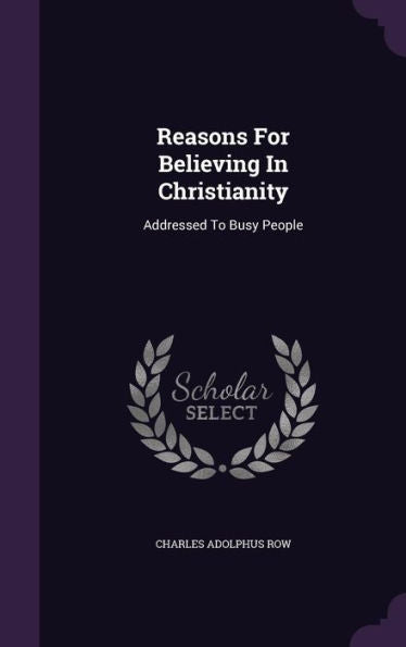 Reasons For Believing In Christianity: Addressed To Busy People