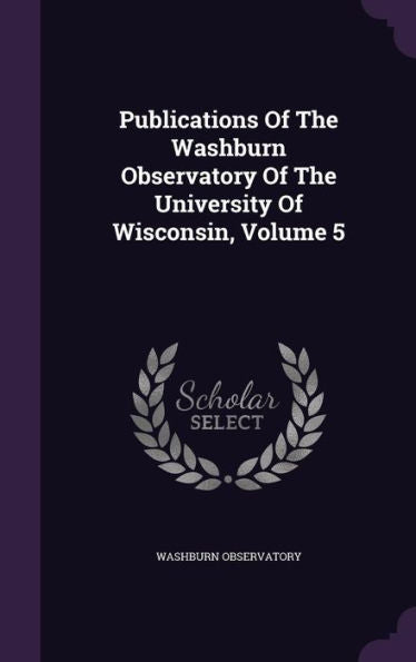 Publications Of The Washburn Observatory Of The University Of Wisconsin, Volume 5