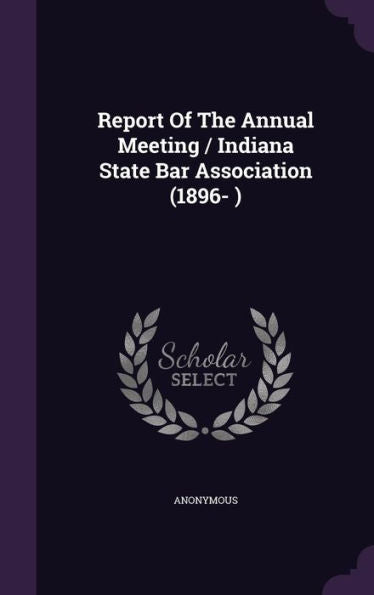 Report Of The Annual Meeting / Indiana State Bar Association (1896- )