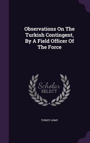 Observations On The Turkish Contingent, By A Field Officer Of The Force