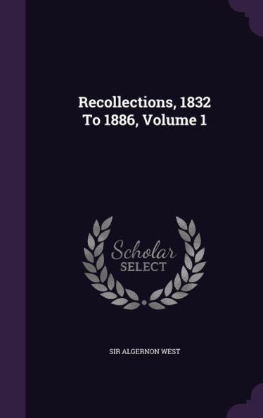 Recollections, 1832 To 1886, Volume 1
