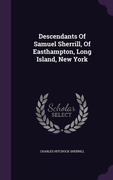 Descendants Of Samuel Sherrill, Of Easthampton, Long Island, New York
