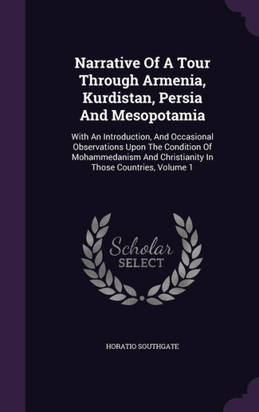 Narrative Of A Tour Through Armenia, Kurdistan, Persia And Mesopotamia: With An Introduction, And Occasional Observations Upon The Condition Of ... And Christianity In Those Countries, Volume 1