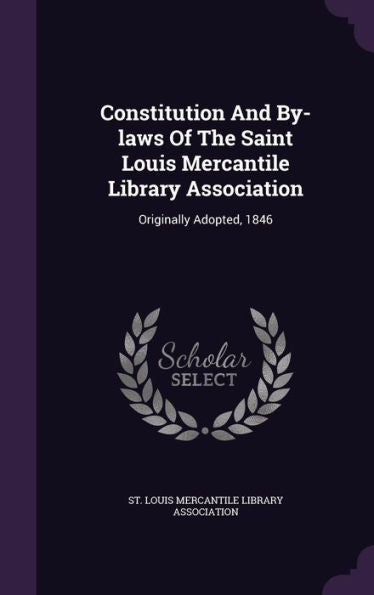 Constitution And By-Laws Of The Saint Louis Mercantile Library Association: Originally Adopted, 1846