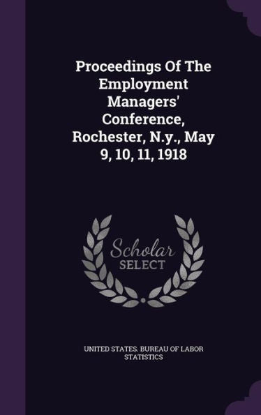 Proceedings Of The Employment Managers' Conference, Rochester, N.Y., May 9, 10, 11, 1918