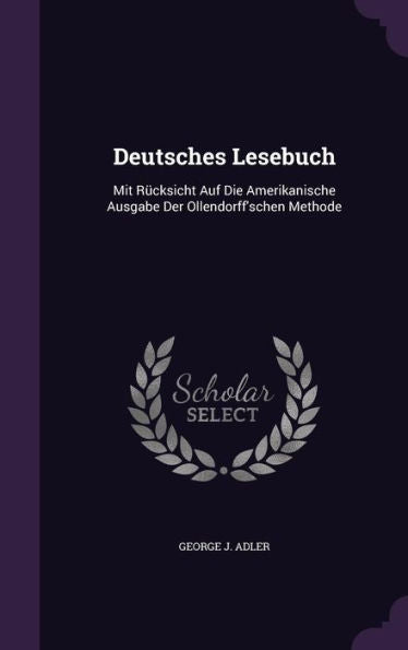 Deutsches Lesebuch: Mit R?ksicht Auf Die Amerikanische Ausgabe Der Ollendorff'schen Methode