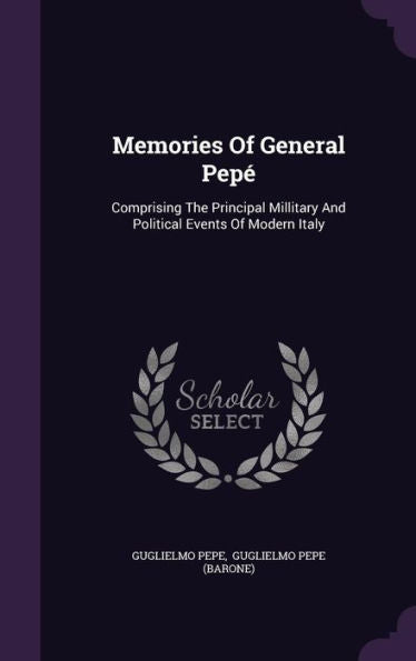 Memories Of General Pep? Comprising The Principal Millitary And Political Events Of Modern Italy